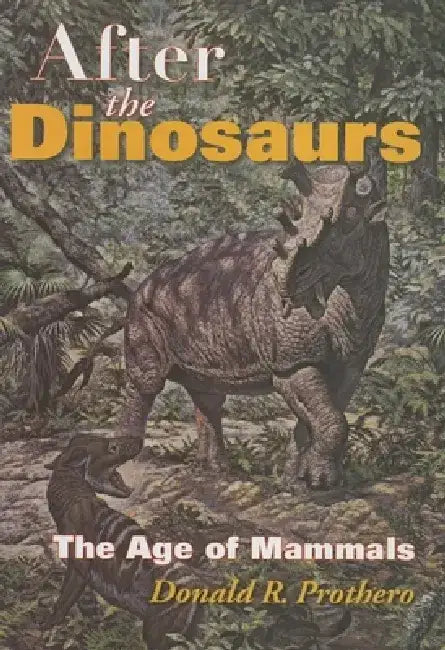 After the Dinosaurs: The Age of Mammals by Donald R. Prothero