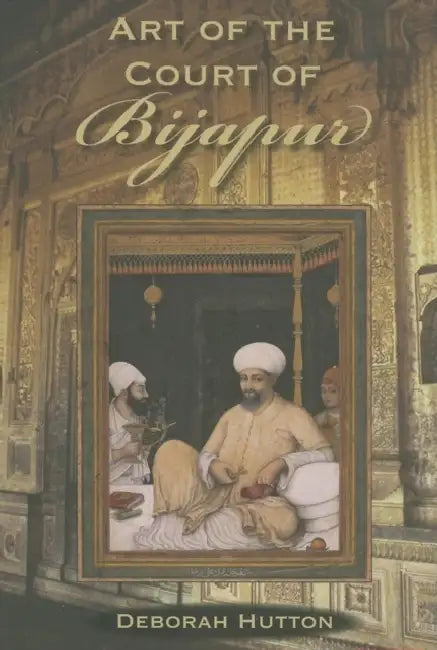 Art of the Court of Bijapur by Deborah Hutton