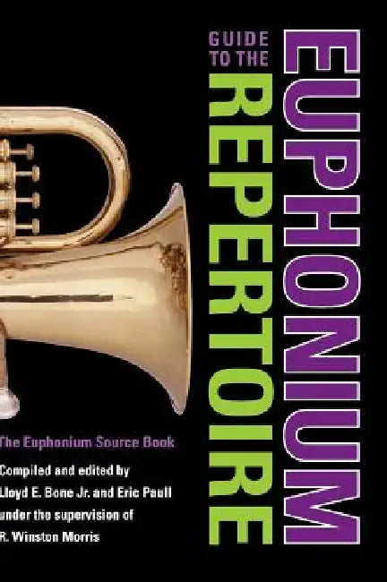 Guide to the Euphonium Repertoire: The Euphonium Source Book by R. Winston Morris, Lloyd E. Bone, Eric Paull