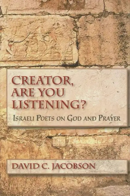 Creator, Are You Listening?: Israeli Poets on God and Prayer by David C. Jacobson