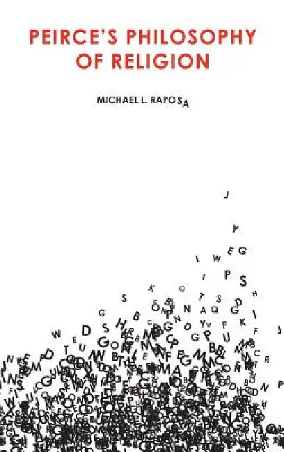Peirce's Philosophy of Religion by Michael L. Raposa