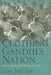 Clothing Gandhi's Nation: Homespun and Modern India by Lisa N. Trivedi