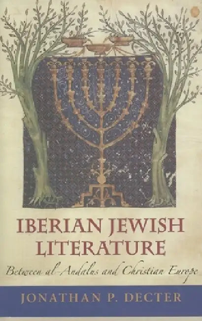 Iberian Jewish Literature: Between Al-Andalus and Christian Europe by Jonathan P. Decter