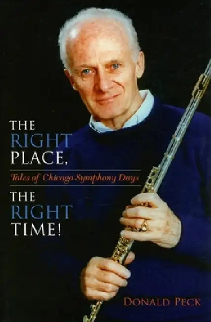 The Right Place, The Right Time!: Tales of Chicago Symphony Days by Donald Peck