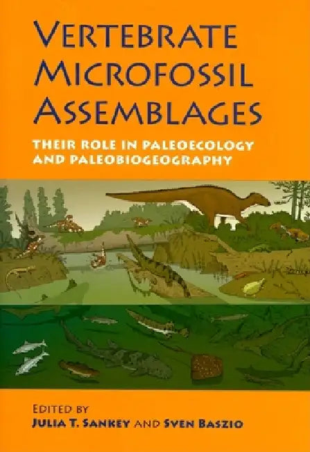 Vertebrate Microfossil Assemblages: Their Role in Paleoecology and Paleobiogeography by Julia T. Sankey, Sven Baszio