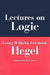 Lectures on Logic: Berlin, 1831 by Georg Wilhelm Friedrich Hegel, Georg Wilhelm Friedrich Hegel, Clark Butler