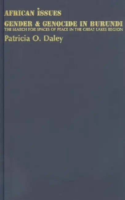 Gender and Genocide in Burundi: The Search for Spaces of Peace in the Great Lakes Region by Patricia O. Daley