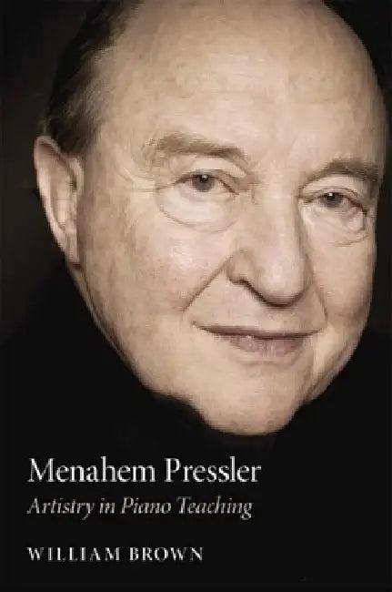 Menahem Pressler: Artistry in Piano Teaching by William Brown
