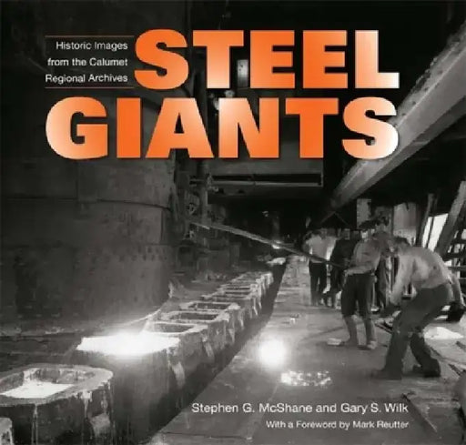 Steel Giants: Historic Images from the Calumet Regional Archives by Stephen G. McShane