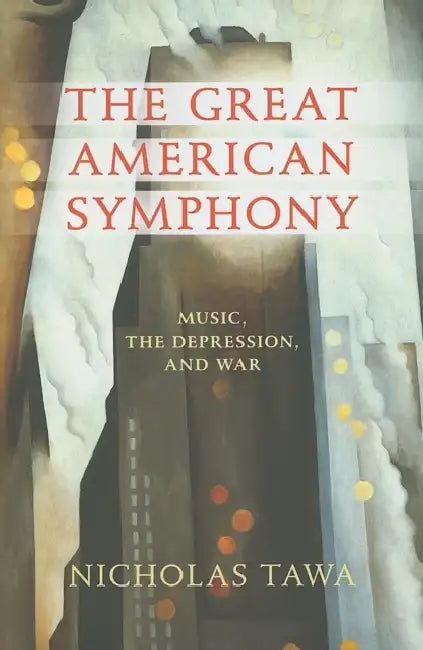 The Great American Symphony: Music, the Depression, and War by Nicholas Tawa