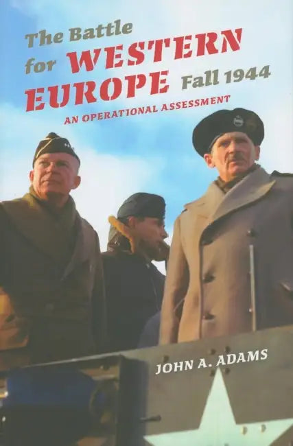 The Battle for Western Europe, Fall 1944: An Operational Assessment by John A. Adams