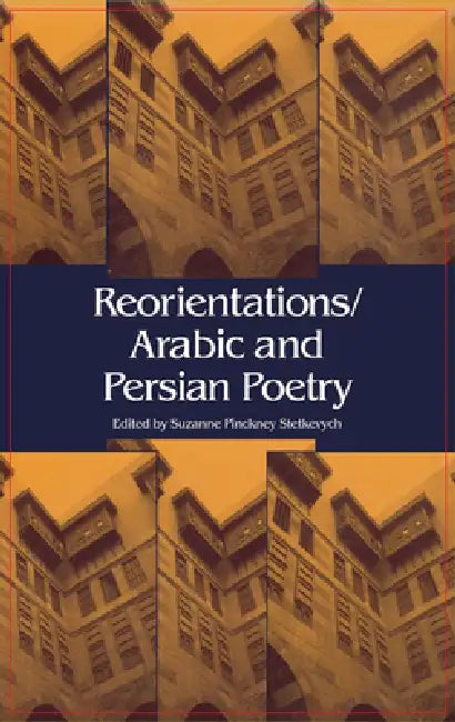 Reorientations / Arabic and Persian Poetry by Suzanne Pinckney Stetkevych
