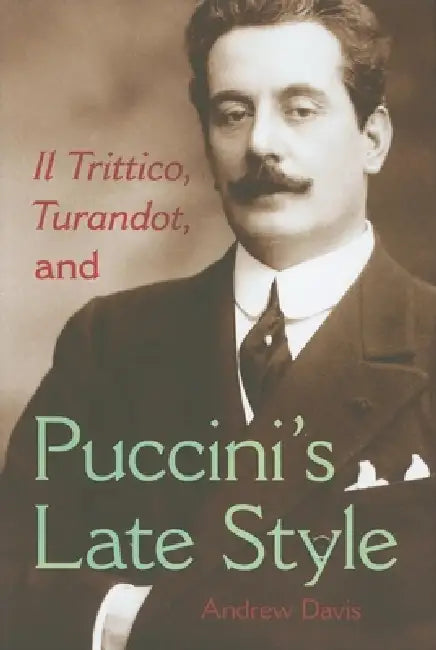Il Trittico, Turandot, and Puccini's Late Style by Andrew Davis