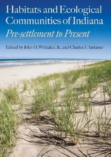 Habitats and Ecological Communities of Indiana: Presettlement to Present by John O. Whitaker Jr