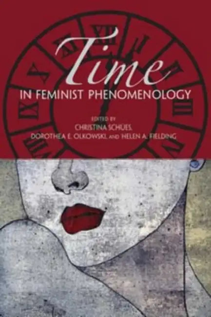 Time in Feminist Phenomenology by Christina Schües, Dorothea E. Olkowski, Helen A. Fielding
