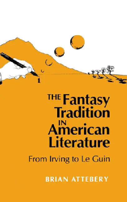 Fantasy Tradition in American Literature: From Irving to Le Guin by Brian Attebery