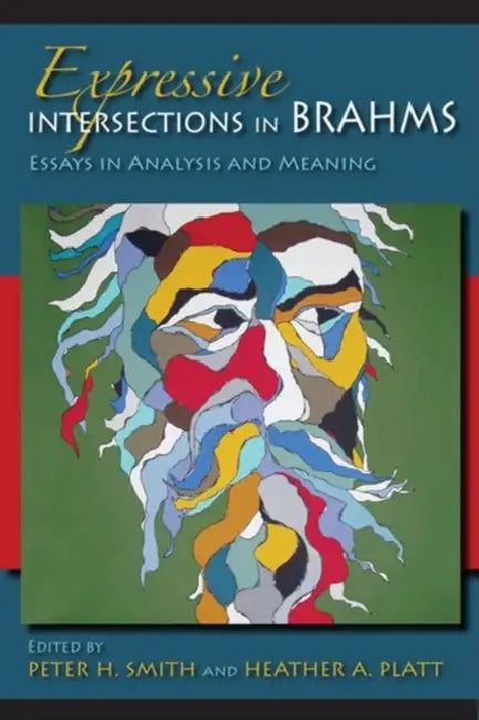 Expressive Intersections in Brahms: Essays in Analysis and Meaning by Heather Platt, Peter H. Smith