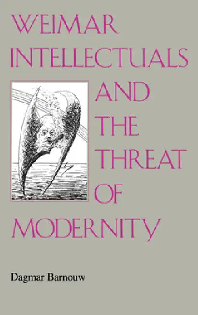 Weimar Intellectuals and the Threat of Modernity by Dagmar Barnouw