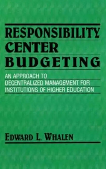 Responsibility Center Budgeting: An Approach to Decentralized Management for Institutions of Higher Education by Edward L. Whalen