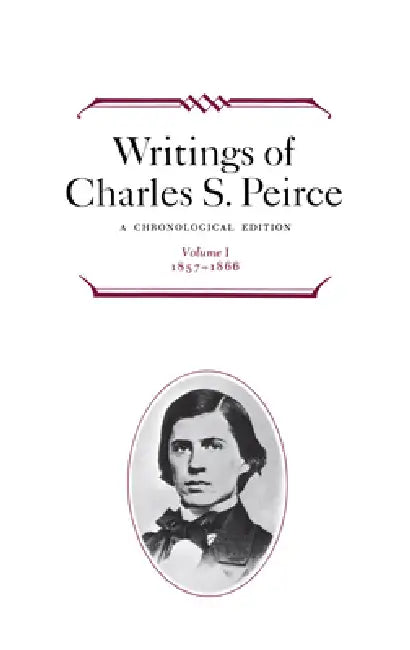 Writings of Charles S. Peirce: A Chronological Edition, Volume 1: 1857-1866 by Charles S. Peirce, Edward C. Moore, Max H. Fisch