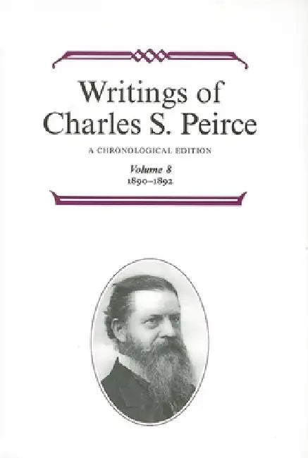Writings of Charles S. Peirce: A Chronological Edition, Volume 8: 1890-1892 by Charles S. Peirce, Peirce Edition Project