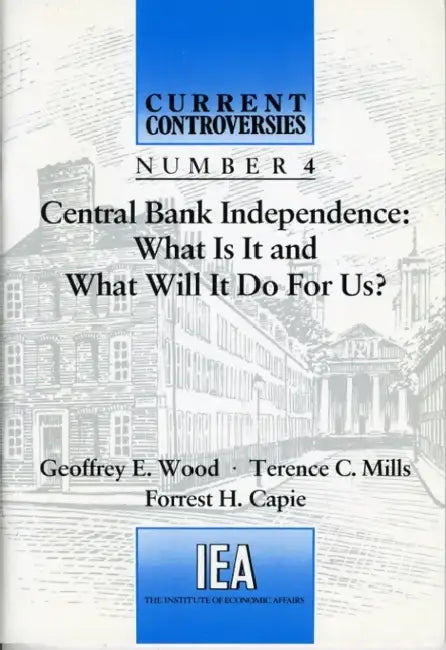 Central Bank Independence: What is it and What Will it Do for Us? by Geoffrey E. Wood