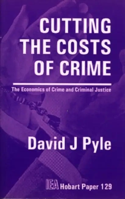 Cutting the Costs of Crime: The Economics of Crime & Criminal Justice by David J. Pyle
