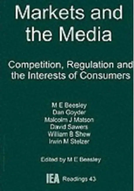 Markets and the Media: Competition, Regulation and the Interests of Consumers by Michael E. Beesley