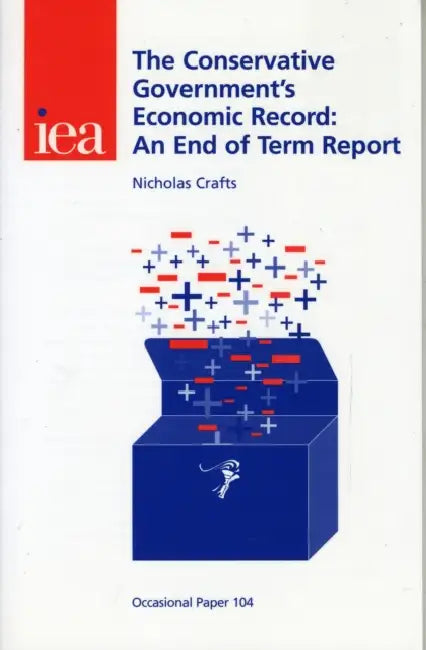 The Conservative Government's Economic Record: An End of Term Report by Nicholas Crafts