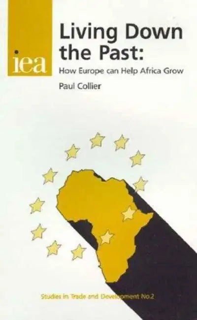 Living Down the Past: How Europe Can Help Africa Grow by Paul Collier