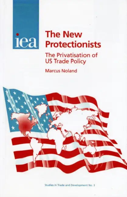 New Protectionists: The Privatisation of US Trade Policy by Marcus Noland