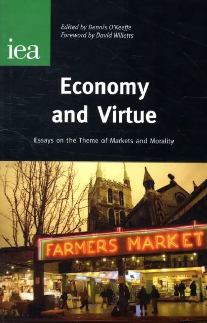 Economy and Virtue: Essays on the Theme of Markets and Morality by Dennis O'Keeffe