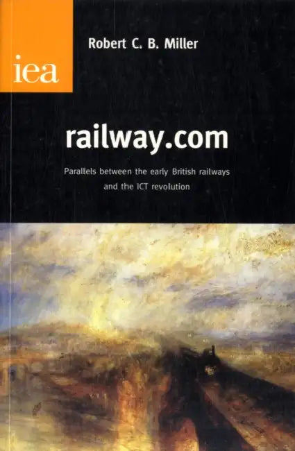 railway.com: Parallels Between the Early British Railways and the ICT Revolution by Robert C. B. Miller