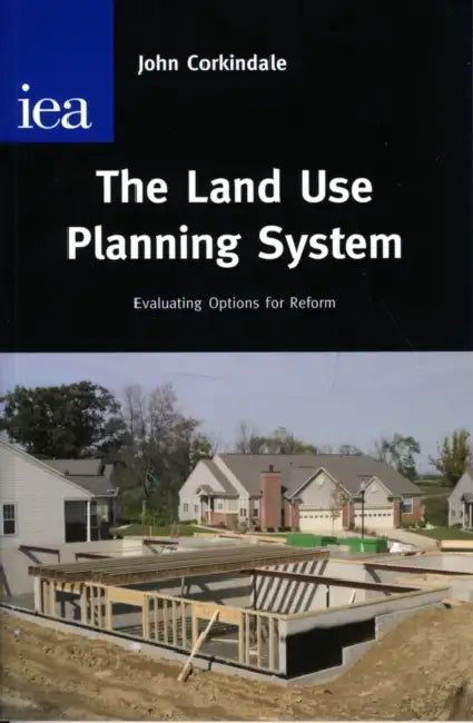 The Land Use Planning System: Evaluating Options for Reform by J. T. Corkindale