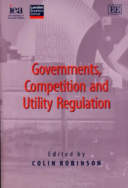 Governments, Competition and Utility Regulation by Colin (EDT) Robinson