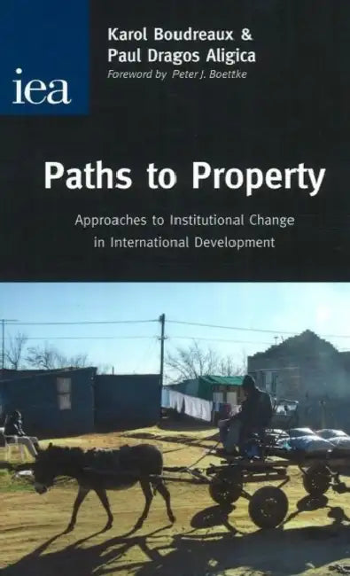 Paths to Property: Approaches to Institutional Change in International Development by Peter J. Boettke