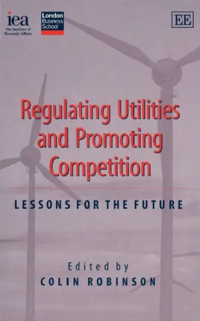 Regulating Utilities and Promoting Competition: Lessons for the Future by Colin (EDT) Robinson