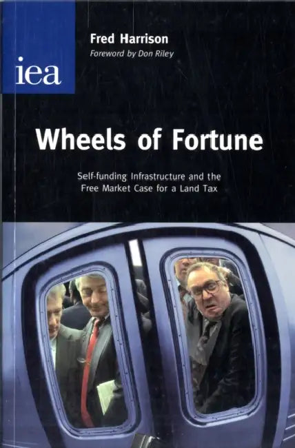 Wheels of Fortune: Self-Funding Infrastructure and the Free Market Case for a Land Tax by Fred Harrison