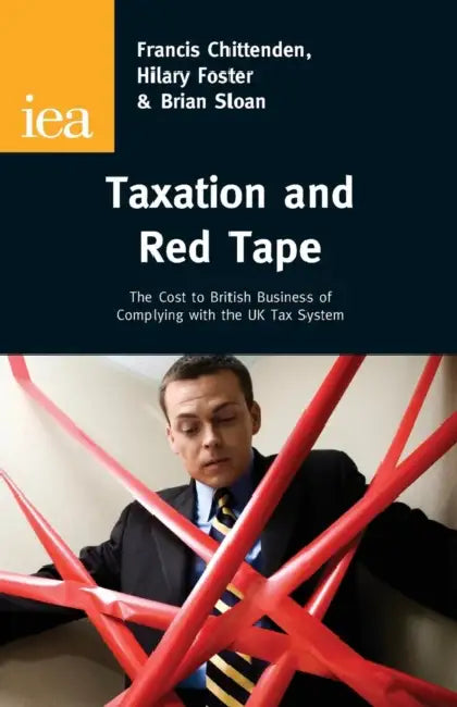 Taxation and Red Tape: The Cost to British Business of Complying with the UK Tax System by Francis Chittenden