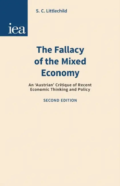 Fallacy of the Mixed Economy: An 'Austrian' Critique of Recent Economic Thinking and Policy by Christopher Lloyd