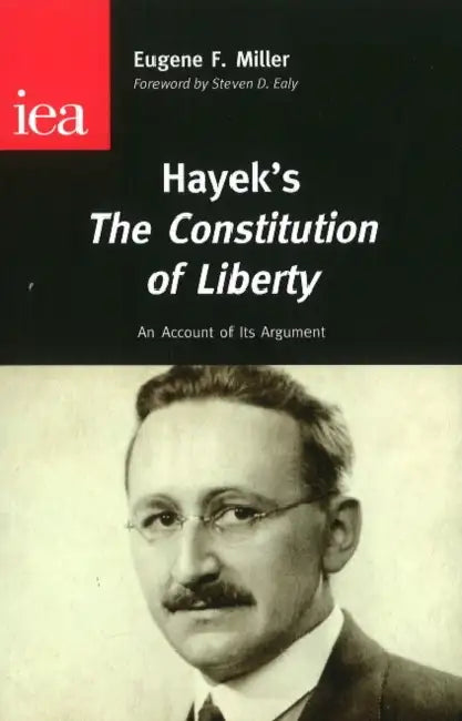 Hayek's the Constitution of Liberty by Eugene F. Miller, Steven D. Ealy