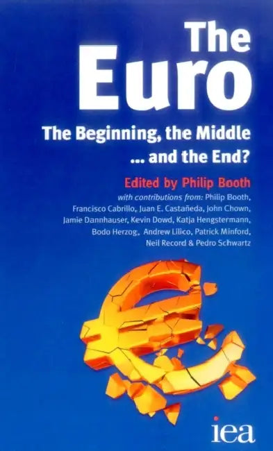 Euro: The Beginning, the Middle . . . and the End? by Philip Booth