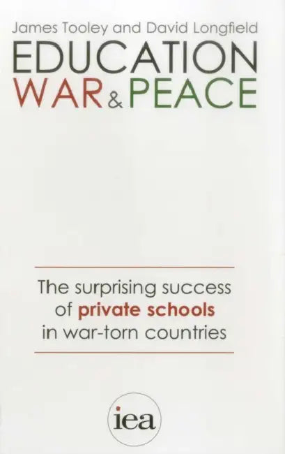 Education, War and Peace: The Surprising Success of Private Schools in War-Torn Countries by James Tooley