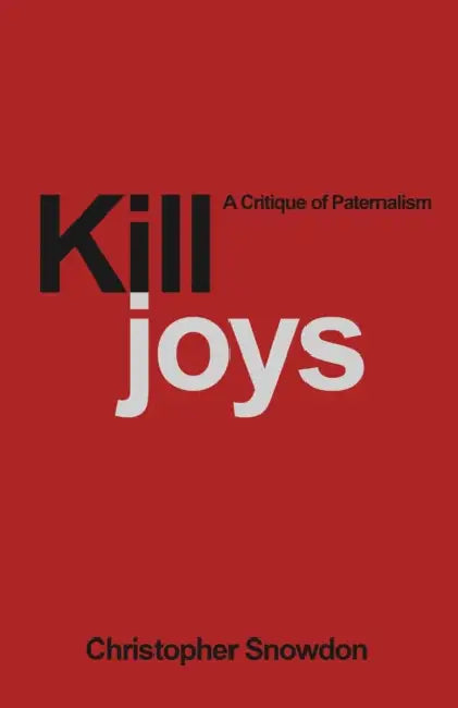 Killjoys: A Critique of Paternalism by Christopher Snowden