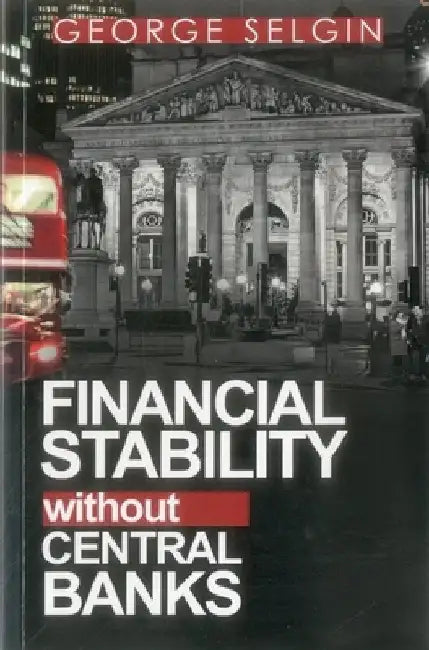 Financial Stability Without Central Banks by George Selgin