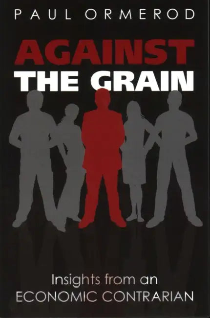 Against the Grain: Insights from an Economic Contrarian by Paul Ormerod