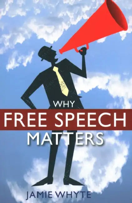 Why Free Speech Matters by Jamie Whyte