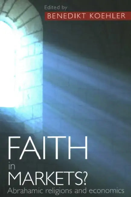 Faith in Markets? Abrahamic Religions and Economics by Benedikt Koehler