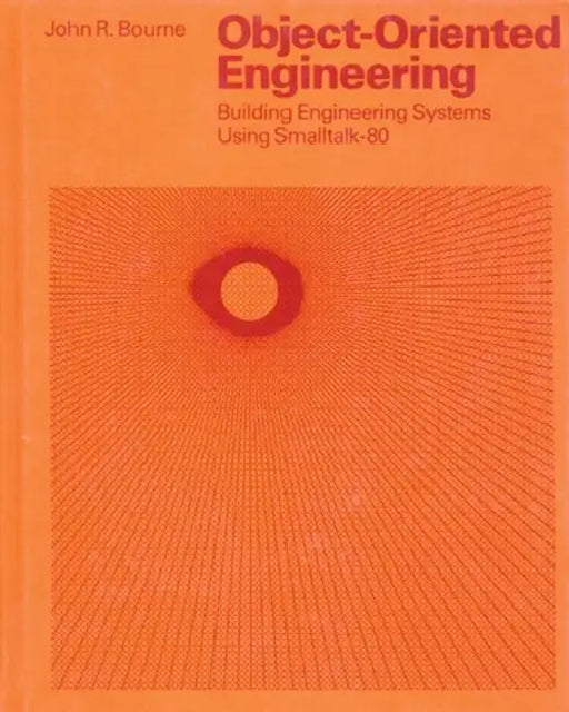 Object-Oriented Engineering: Building Engineering Systems Usig Smalltalk-80 by John R. Bourne