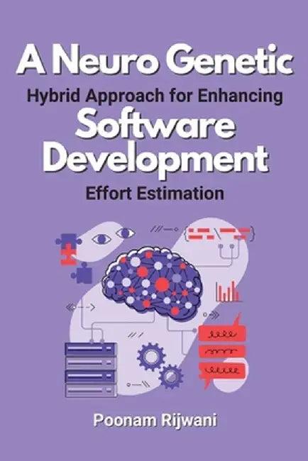 A Neuro Genetic Hybrid Approach for Enhancing Software Development Effort Estimation by Poonam Rijwani